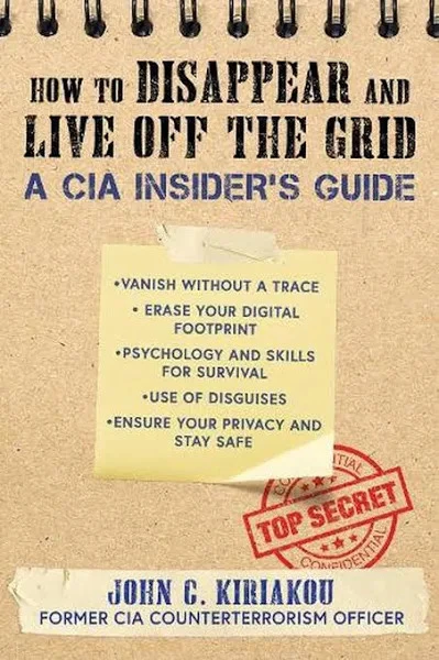 How To Disappear And Live Off The Grid A CIA Insider's Guide By John C. Kiriakou 3 How To Disappear And Live Off The Grid A CIA Insider's Guide By John C. Kiriakou