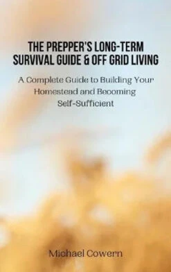 The Prepper's Long Term Survival Guide & Off Grid Living By Michael Cowern